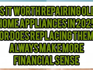 Is It Worth Repairing Old Home Appliances in 2025, or Does Replacing Them Always Make More Financial Sense