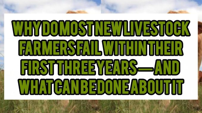 Why Do Most New Livestock Farmers Fail Within Their First Three Years — And What Can Be Done About It Why Do Most New Livestock Farmers Fail Within Their First Three Years — And What Can Be Done About It