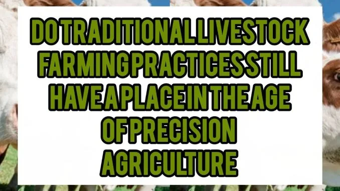 Do Traditional Livestock Farming Practices Still Have A Place In The Age Of Precision Agriculture Do Traditional Livestock Farming Practices Still Have A Place In The Age Of Precision Agriculture