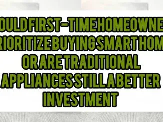 Should First-Time Homeowners Prioritize Buying Smart Home Equipment, Or Are Traditional Appliances Still A Better Investment