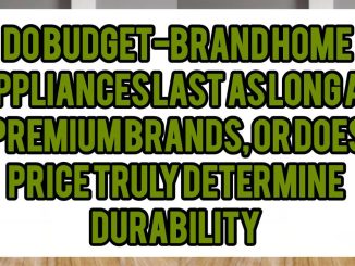 Do Budget-Brand Home Appliances Last As Long As Premium Brands, Or Does Price Truly Determine Durability