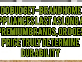 Do Budget-Brand Home Appliances Last As Long As Premium Brands, Or Does Price Truly Determine Durability