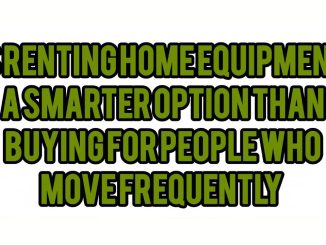 Is Renting Home Equipment A Smarter Option Than Buying For People Who Move Frequently