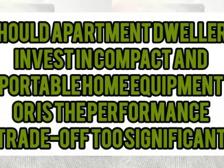Should Apartment Dwellers Invest In Compact and Portable Home Equipment, or Is the Performance Trade-Off Too Significant