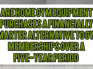 Are Home Gym Equipment Purchases a Financially Smarter Alternative to Gym Memberships Over a Five-Year Period